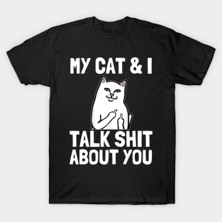 my cat and i talk shit about you Funny Cat lover gifts T-Shirt